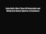 [Read Book] Cake Balls: More Than 60 Delectable and Whimsical Sweet Spheres of Goodness  EBook