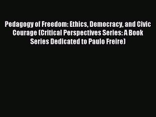 PDF Pedagogy of Freedom: Ethics Democracy and Civic Courage (Critical Perspectives Series: