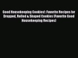 [Read Book] Good Housekeeping Cookies!: Favorite Recipes for Dropped Rolled & Shaped Cookies