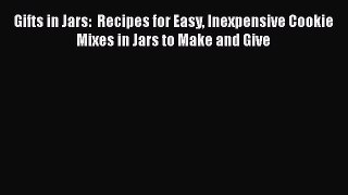 [Read Book] Gifts in Jars:  Recipes for Easy Inexpensive Cookie Mixes in Jars to Make and Give
