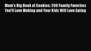 [Read Book] Mom's Big Book of Cookies: 200 Family Favorites You'll Love Making and Your Kids