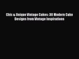 [Read Book] Chic & Unique Vintage Cakes: 30 Modern Cake Designs from Vintage Inspirations Free