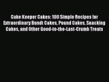 [Read Book] Cake Keeper Cakes: 100 Simple Recipes for Extraordinary Bundt Cakes Pound Cakes