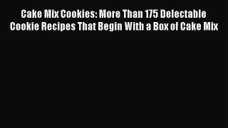 [Read Book] Cake Mix Cookies: More Than 175 Delectable Cookie Recipes That Begin With a Box