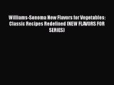 [Read Book] Williams-Sonoma New Flavors for Vegetables: Classic Recipes Redefined (NEW FLAVORS
