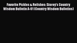 [Read Book] Favorite Pickles & Relishes: Storey's Country Wisdom Bulletin A-91 (Country Wisdom