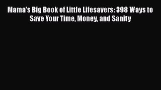 [Read Book] Mama's Big Book of Little Lifesavers: 398 Ways to Save Your Time Money and Sanity
