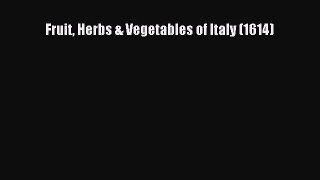 [Read Book] Fruit Herbs & Vegetables of Italy (1614)  EBook