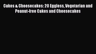 [Read Book] Cakes & Cheesecakes: 20 Eggless Vegetarian and Peanut-free Cakes and Cheesecakes