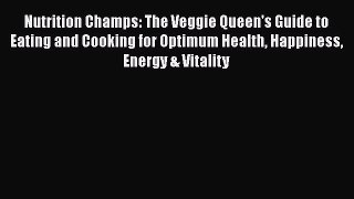 [Read Book] Nutrition Champs: The Veggie Queen's Guide to Eating and Cooking for Optimum Health
