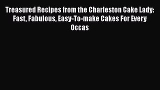 [Read Book] Treasured Recipes from the Charleston Cake Lady: Fast Fabulous Easy-To-make Cakes
