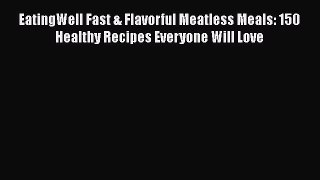 [Read Book] EatingWell Fast & Flavorful Meatless Meals: 150 Healthy Recipes Everyone Will Love