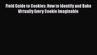 [Read Book] Field Guide to Cookies: How to Identify and Bake Virtually Every Cookie Imaginable