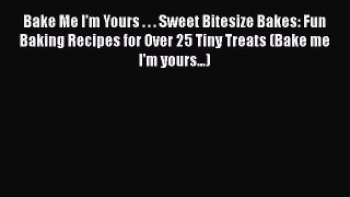 [Read Book] Bake Me I'm Yours . . . Sweet Bitesize Bakes: Fun Baking Recipes for Over 25 Tiny