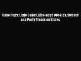 [Read Book] Cake Pops: Little Cakes Bite-sized Cookies Sweets and Party Treats on Sticks  EBook