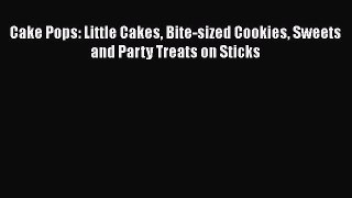[Read Book] Cake Pops: Little Cakes Bite-sized Cookies Sweets and Party Treats on Sticks  EBook