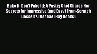 [Read Book] Bake It Don't Fake It!: A Pastry Chef Shares Her Secrets for Impressive (and Easy)
