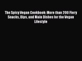 [Read Book] The Spicy Vegan Cookbook: More than 200 Fiery Snacks Dips and Main Dishes for the