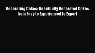 [Read Book] Decorating Cakes: Beautifully Decorated Cakes from Easy to Experienced to Expert