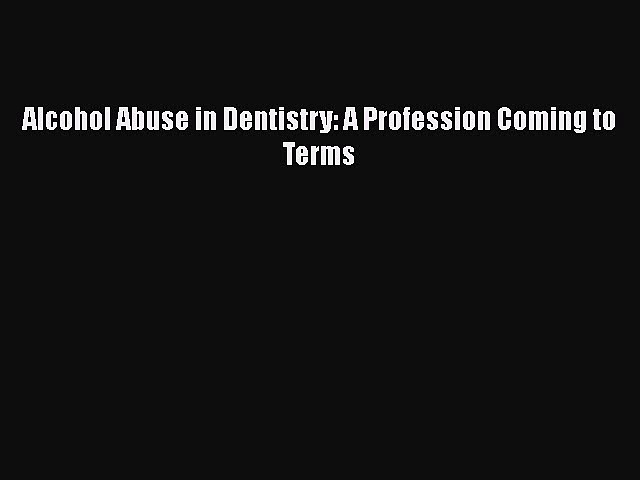 [PDF] Alcohol Abuse in Dentistry: A Profession Coming to Terms Read Full Ebook