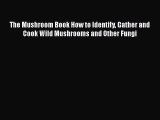 [Read Book] The Mushroom Book How to Identify Gather and Cook Wild Mushrooms and Other Fungi