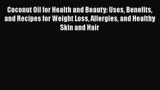 [Read Book] Coconut Oil for Health and Beauty: Uses Benefits and Recipes for Weight Loss Allergies