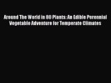 [Read Book] Around The World in 80 Plants: An Edible Perennial Vegetable Adventure for Temperate