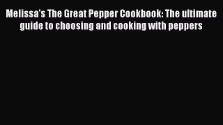 [Read Book] Melissa's The Great Pepper Cookbook: The ultimate guide to choosing and cooking