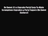 [Read Book] Be Sweet: It's a Cupcake Party! Easy-To-Make Scrumptious Cupcakes & Party Toppers