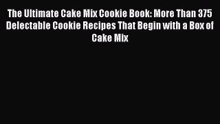 [Read Book] The Ultimate Cake Mix Cookie Book: More Than 375 Delectable Cookie Recipes That