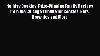 [Read Book] Holiday Cookies: Prize-Winning Family Recipes from the Chicago Tribune for Cookies