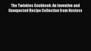[Read Book] The Twinkies Cookbook: An Inventive and Unexpected Recipe Collection from Hostess