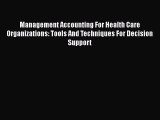 PDF Management Accounting For Health Care Organizations: Tools And Techniques For Decision