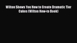 [Read Book] Wilton Shows You How to Create Dramatic Tier Cakes (Wilton How-to Book)  Read Online