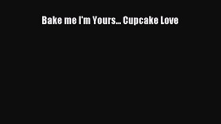 [Read Book] Bake me I'm Yours... Cupcake Love  Read Online