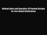 [Read Book] Holiday Cakes and Cupcakes: 45 Fondant Designs for Year-Round Celebrations  EBook