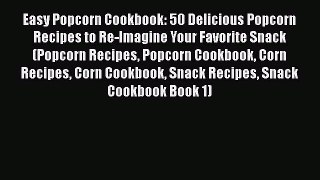 [Read Book] Easy Popcorn Cookbook: 50 Delicious Popcorn Recipes to Re-Imagine Your Favorite