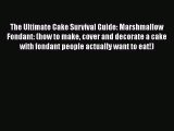 [Read Book] The Ultimate Cake Survival Guide: Marshmallow Fondant: (how to make cover and decorate