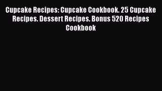 [Read Book] Cupcake Recipes: Cupcake Cookbook. 25 Cupcake Recipes. Dessert Recipes. Bonus 520