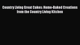 [Read Book] Country Living Great Cakes: Home-Baked Creations from the Country Living Kitchen