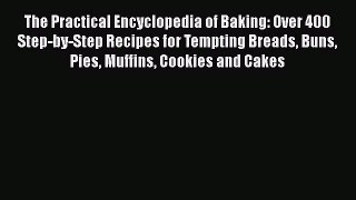 [Read Book] The Practical Encyclopedia of Baking: Over 400 Step-by-Step Recipes for Tempting