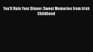 [Read Book] You'll Ruin Your Dinner: Sweet Memories from Irish Childhood  EBook