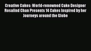 [Read Book] Creative Cakes: World-renowned Cake Designer Rosalind Chan Presents 14 Cakes Inspired