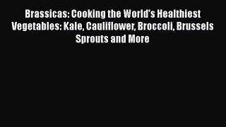 [Read Book] Brassicas: Cooking the World's Healthiest Vegetables: Kale Cauliflower Broccoli