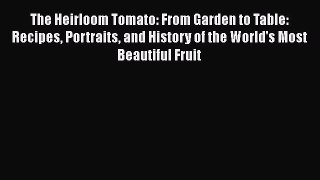 [Read Book] The Heirloom Tomato: From Garden to Table: Recipes Portraits and History of the