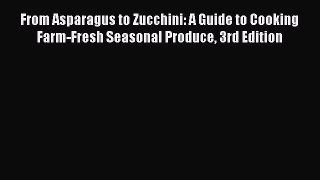 [Read Book] From Asparagus to Zucchini: A Guide to Cooking Farm-Fresh Seasonal Produce 3rd