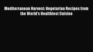 [Read Book] Mediterranean Harvest: Vegetarian Recipes from the World's Healthiest Cuisine Free