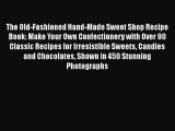 [Read Book] The Old-Fashioned Hand-Made Sweet Shop Recipe Book: Make Your Own Confectionery