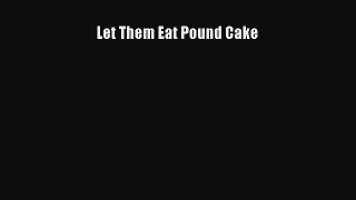 [Read Book] Let Them Eat Pound Cake  EBook