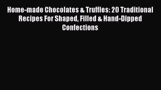 [Read Book] Home-made Chocolates & Truffles: 20 Traditional Recipes For Shaped Filled & Hand-Dipped